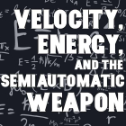 Velocity, Energy and the Semi-Automatic Weapon