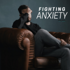 Fighting Anxiety Without Losing Your Mind in the Process