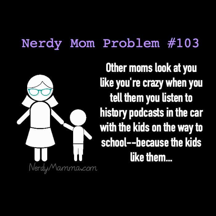 Nerdy Mom Problems 103 - History Podcasts