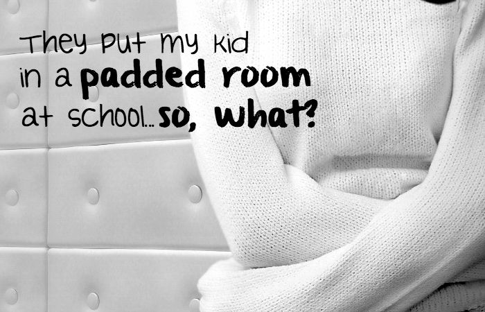 they put my kid in a padded room at school...so, what feature