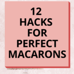 12 Hacks for perfect macarons