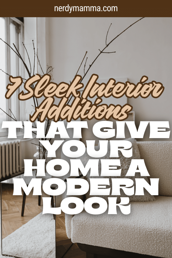 7 Sleek Interior Additions That Give Your Home a Modern Look - Nerdy Mamma