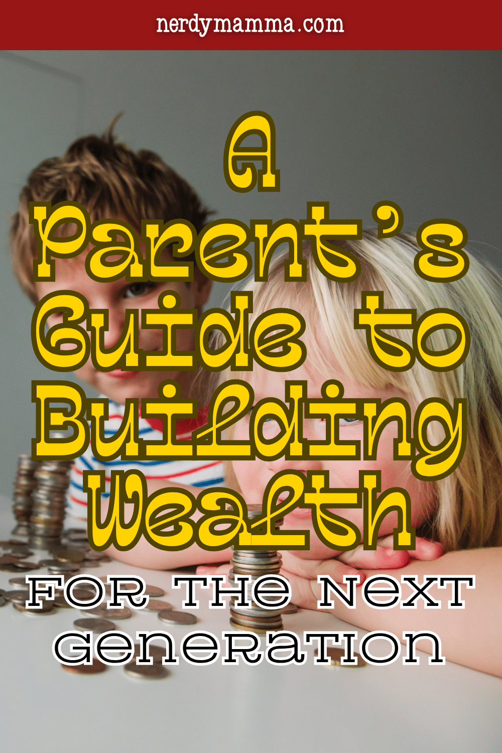 A Parent’s Guide to Building Wealth for the Next Generation - Nerdy Mamma