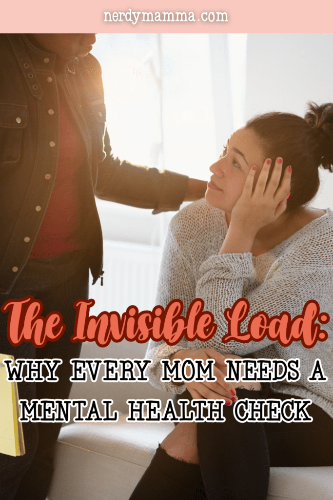 The Invisible Load: Why Every Mom Needs a Mental Health Check - Nerdy Mamma