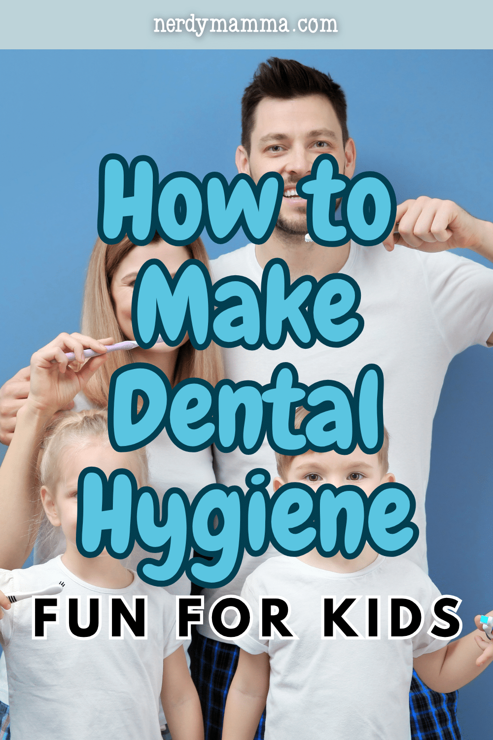 How to Make Dental Hygiene Fun for Kids - Nerdy Mamma